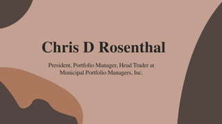 Chris D Rosenthal
President, Portfolio Manager, Head Trader at
Municipal Portfolio Managers, Inc.
 