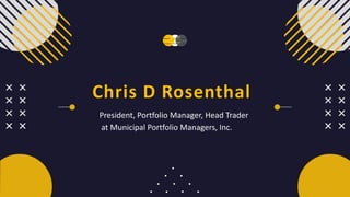 Chris D Rosenthal
President, Portfolio Manager, Head Trader
at Municipal Portfolio Managers, Inc.
 