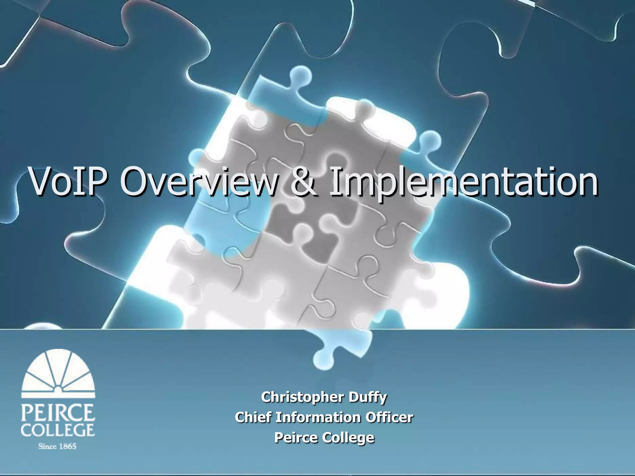 VoIP Overview & ImplementationChristopher DuffyChief Information Officer  Peirce College