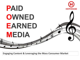 PAID
  OWNED
  EARNED
  MEDIA

Engaging Content & Leveraging the Mass Consumer Market
 