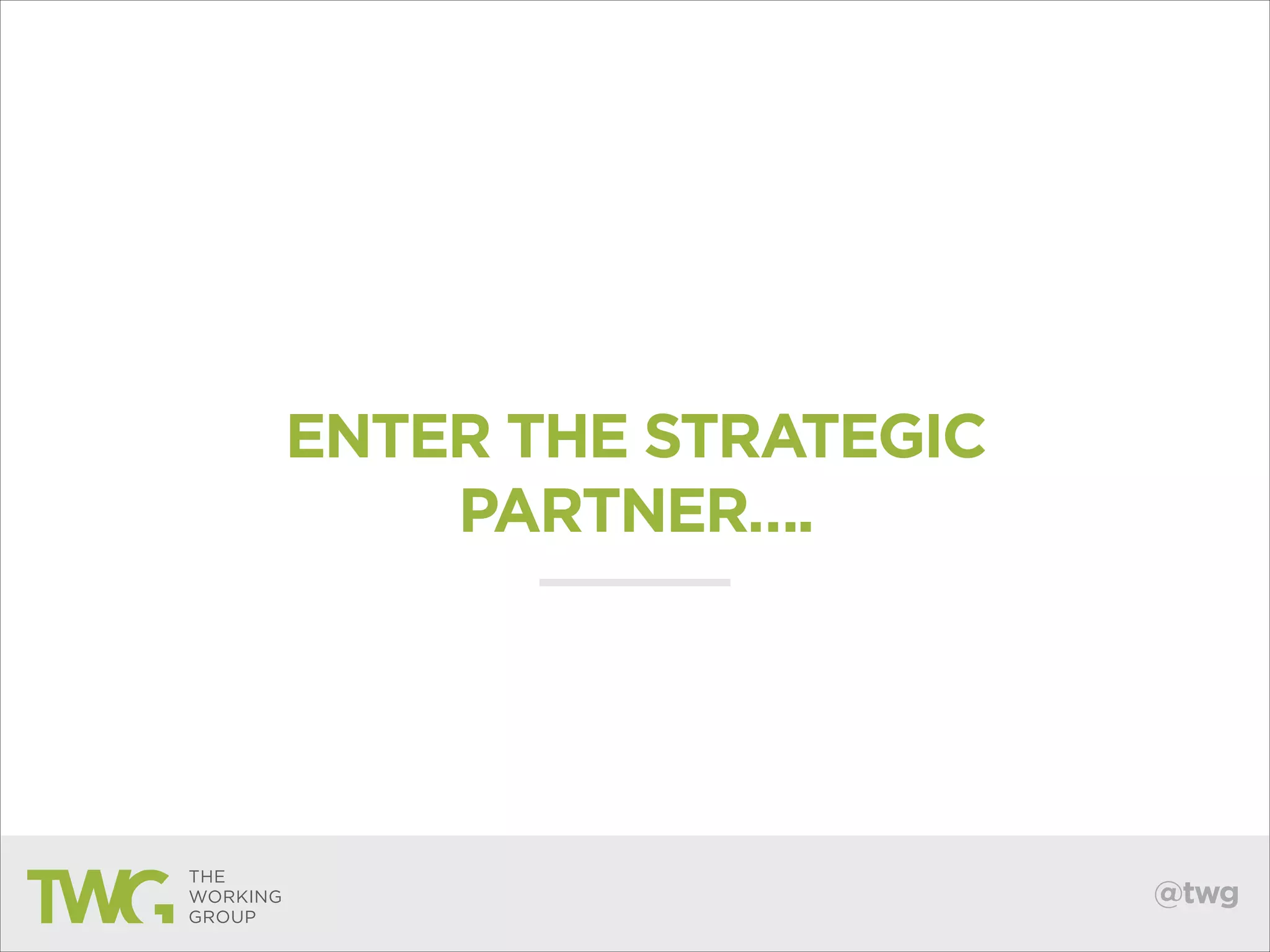ENTER THE STRATEGIC
PARTNER….

@twg

 