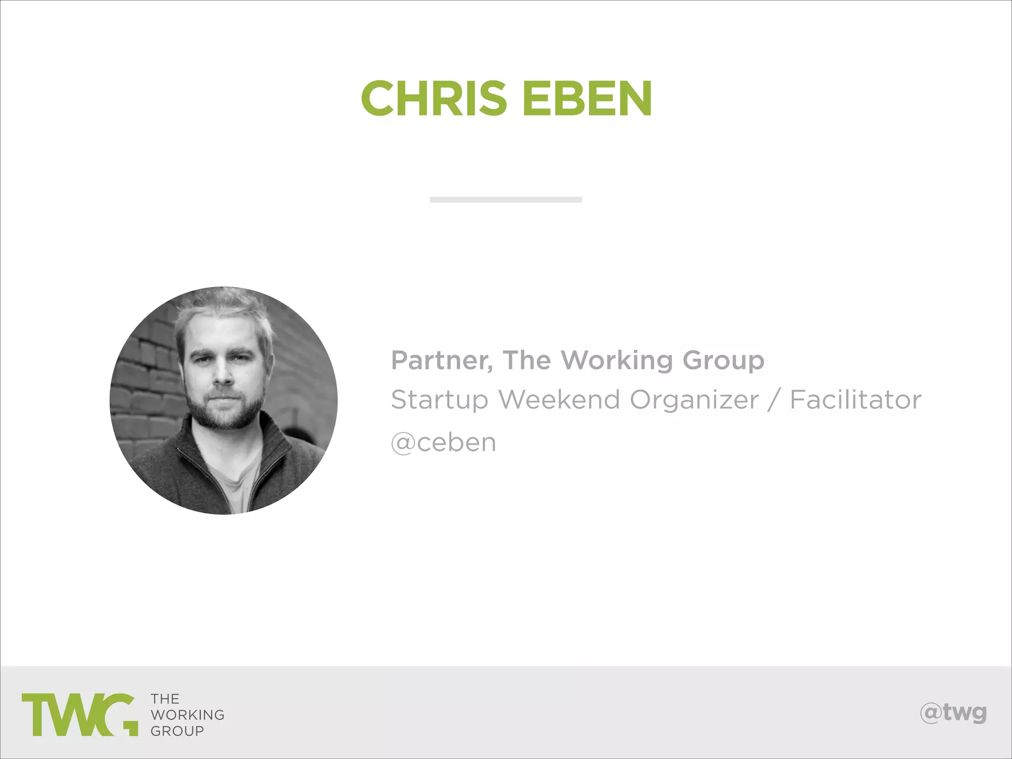 CHRIS EBEN

Partner, The Working Group	

Startup Weekend Organizer / Facilitator
@ceben

@twg

 