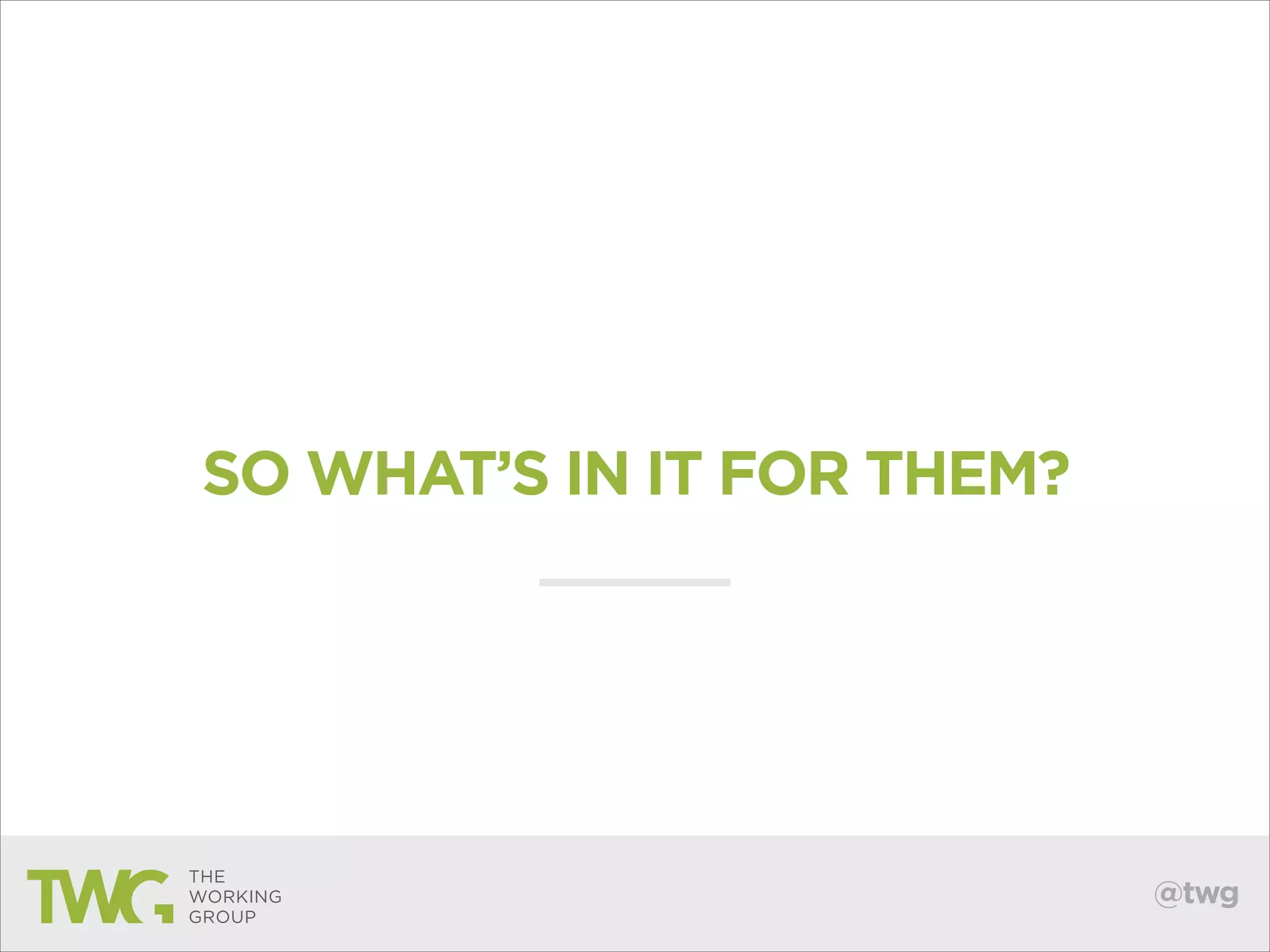 SO WHAT’S IN IT FOR THEM?

@twg

 