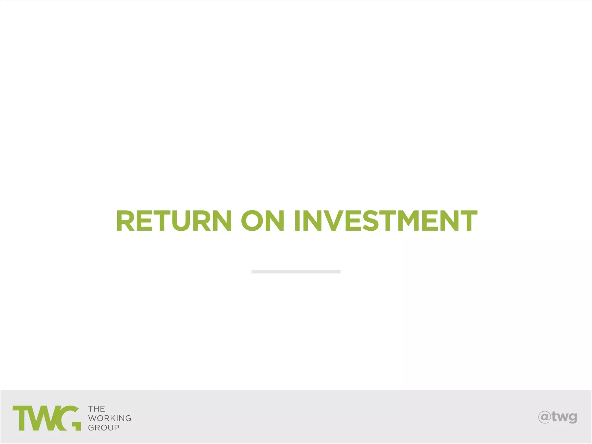 RETURN ON INVESTMENT

@twg

 