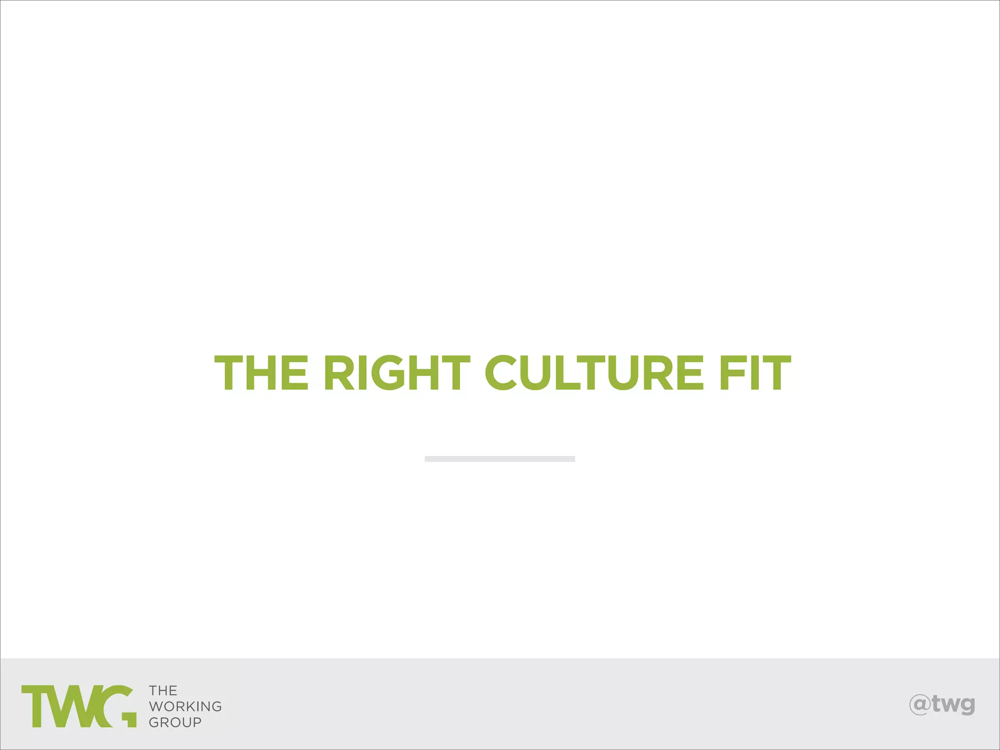 THE RIGHT CULTURE FIT

@twg

 