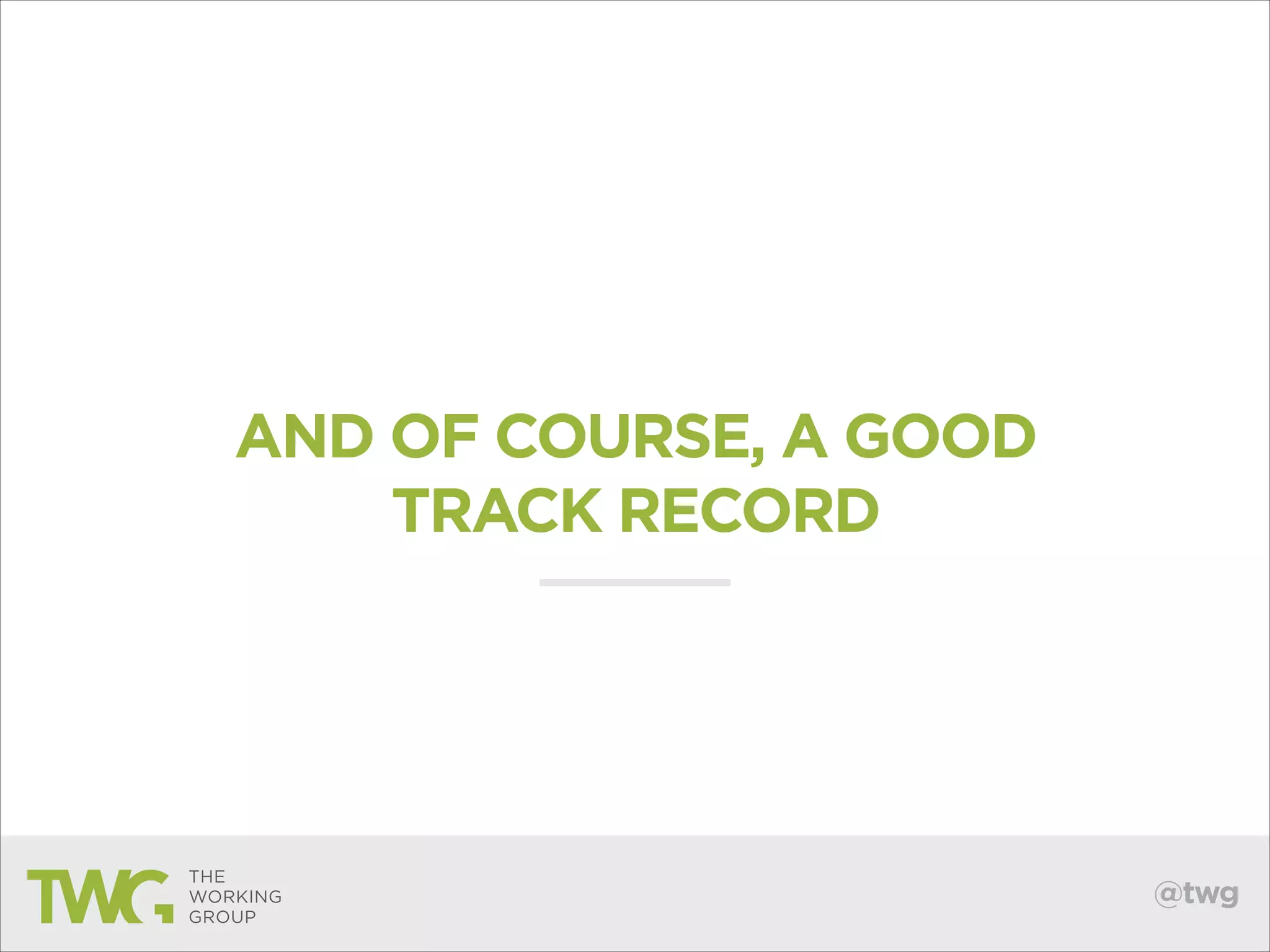 AND OF COURSE, A GOOD
TRACK RECORD

@twg

 