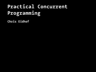 Practical Concurrent
Programming
Chris Eidhof
 
