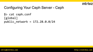 http://intrbiz.comchris@intrbiz.com
Configuring Your Ceph Server - Ceph
$> cat ceph.conf
[global]
public_network = 172.28.0.0/24
 