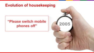 Evolution of housekeeping



 “Please switch mobile
      phones off”           2005




                                   16
 