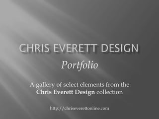 Chris Everett Design Portfolio A gallery of select elements from the Chris Everett Design collection http://chriseverettonline.com 
