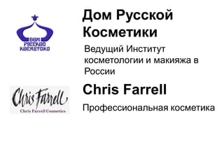 Дом Русской
Косметики
Ведущий Институт
косметологии и макияжа в
России

Chris Farrell
Профессиональная косметика
 