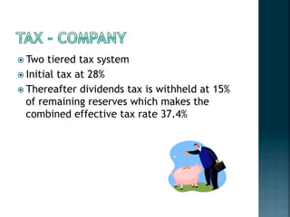 ! Two tiered tax system
! Initial tax at 28%
! Thereafter dividends tax is withheld at 15%
of remaining reserves which makes the
combined effective tax rate 37.4%
 