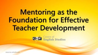 www.ces-schools.com
Mentoring as the
Foundation for Effective
Teacher Development
 