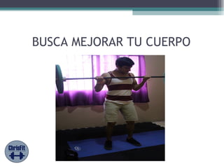 BUSCA MEJORAR TU CUERPO
 