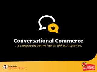 Conversational Commerce
…is changing the way we interact with our customers.
 