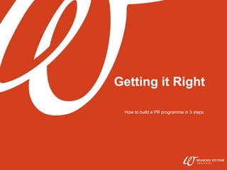 Getting it Right

 How to build a PR programme in 3 steps
 