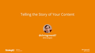 @chrisgreen87
@StrategiQ
SAScon
17th June 2016
@chrisgreen87
@StrategiQ
Telling the Story of Your Content
 