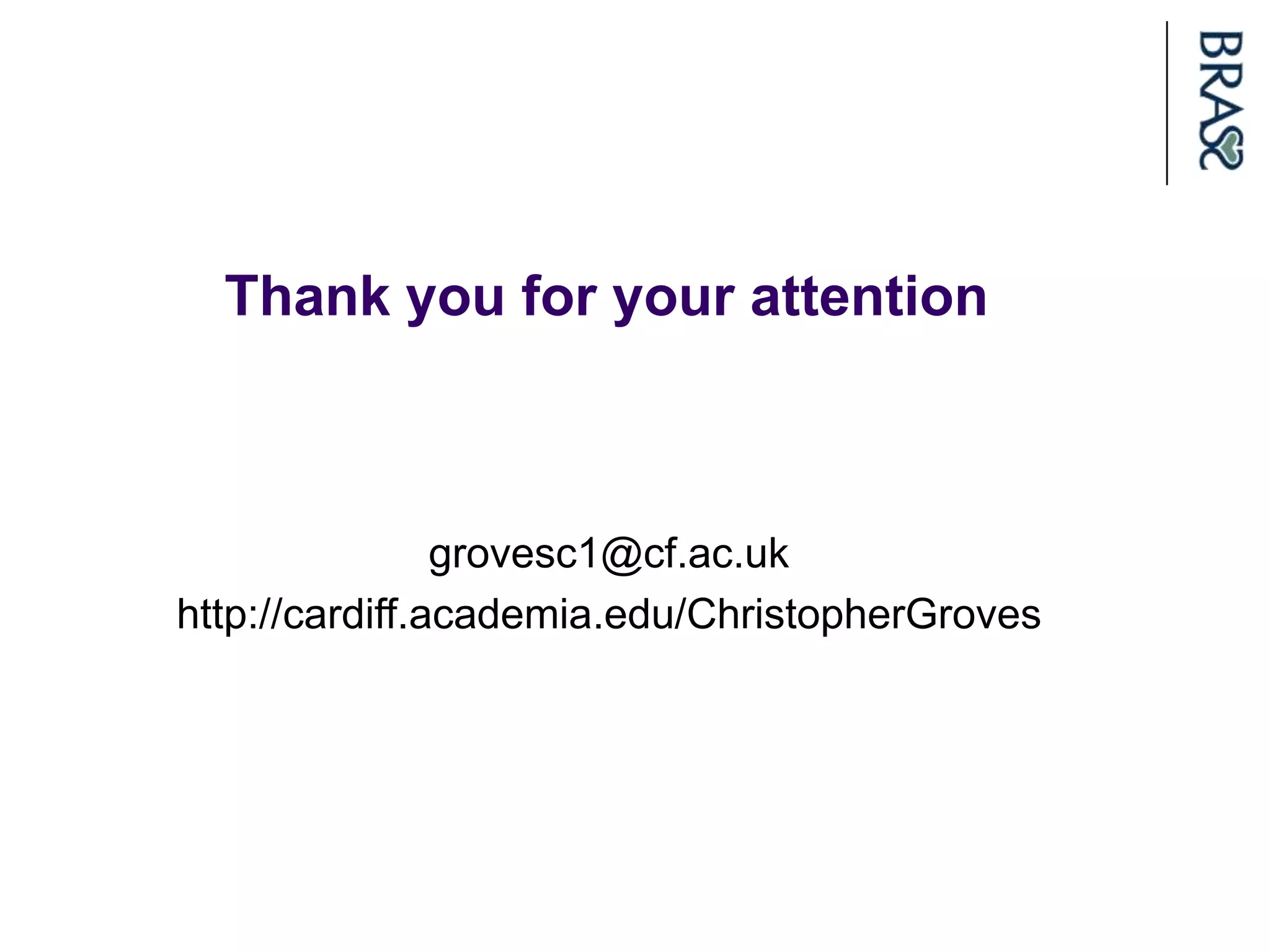 Thank you for your attention



                grovesc1@cf.ac.uk
http://cardiff.academia.edu/ChristopherGroves
 
