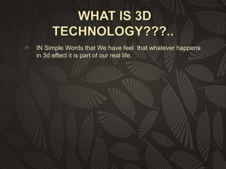 IN Simple Words that We have feel that whatever happens
in 3d effect it is part of our real life.

 