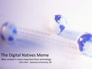 The Digital Natives Meme Why context is more important than technology Chris Hall – Swansea University, UK 