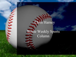 Chris Harney

Wrote Weekly Sports
      Column
 