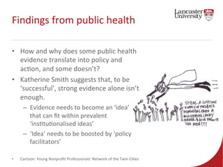 Findings 
from 
public 
health 
• How 
and 
why 
does 
some 
public 
health 
evidence 
translate 
into 
policy 
and 
ac7on...