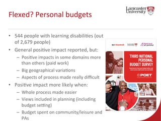 Flexed? 
Personal 
budgets 
• 544 
people 
with 
learning 
disabili7es 
(out 
of 
2,679 
people) 
• General 
posi7ve 
impa...