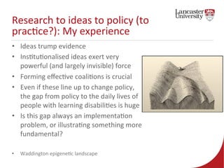 Research 
to 
ideas 
to 
policy 
(to 
prac7ce?): 
My 
experience 
• Ideas 
trump 
evidence 
• Ins7tu7onalised 
ideas 
exer...