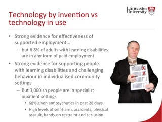 Technology 
by 
inven7on 
vs 
technology 
in 
use 
• Strong 
evidence 
for 
effec7veness 
of 
supported 
employment… 
– bu...
