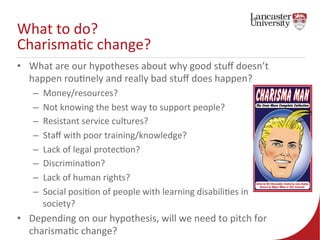 What 
to 
do? 
Charisma7c 
change? 
• What 
are 
our 
hypotheses 
about 
why 
good 
stuff 
doesn’t 
happen 
rou7nely 
and ...