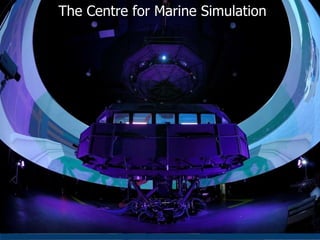 The Centre for Marine Simulation 