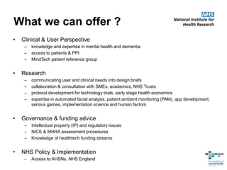 What we can offer ?
• Clinical & User Perspective
– knowledge and expertise in mental health and dementia
– access to pati...