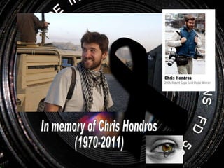 In memory of Chris Hondros  (1970-2011) 