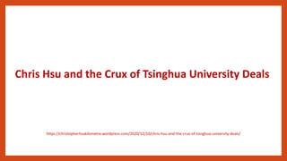 Chris Hsu and the Crux of Tsinghua University Deals
https://christopherhsukilometre.wordpress.com/2020/12/10/chris-hsu-and-the-crux-of-tsinghua-university-deals/
 