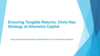 Ensuring Tangible Returns: Chris Hsu
Strategy at Kilometre Capital
https://chrishsukilometre.blogspot.com/2024/04/how-chris-hsu-of-kilometre-capital.html
 