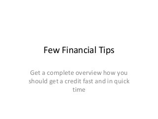 Few Financial Tips
Get a complete overview how you
should get a credit fast and in quick
time
 