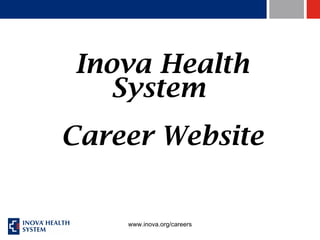 Inova Health System  Career Website www.inova.org/careers 