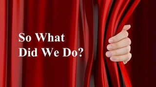 13
So What
Did We Do?
 