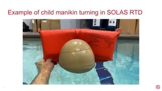 Example of child manikin turning in SOLAS RTD
17
 
