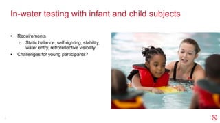In-water testing with infant and child subjects
• Requirements
o Static balance, self-righting, stability,
water entry, re...