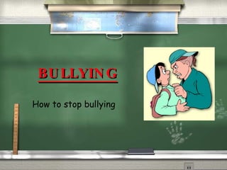 BULLYING How to stop bullying 