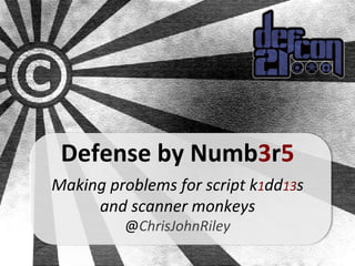 Defense	
  by	
  Numb3r5	
  
	
  
Making	
  problems	
  for	
  script	
  k1dd13s	
  
and	
  scanner	
  monkeys	
  
@ChrisJohnRiley	
  
 