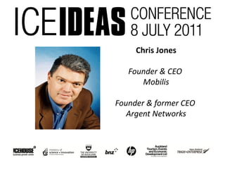 Chris Jones

   Founder & CEO
      Mobilis

Founder & former CEO
   Argent Networks
 