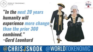 @WORLDTOKENOMIC
“In the next 20 years
humanity will
experience more change
than the prior 300
combined.”
~Gerd Leonhard
 