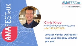 Chris Khoo
chris@khoocommerce.com
+44 1403 802 000
Amazon Vendor Operations -
save your company £10000s
per year
 