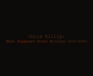 Chris killip  what happened great britain 1970-1990