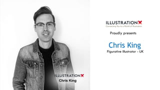 Chris King
Figurative Illustrator - UK
Proudly presents
 