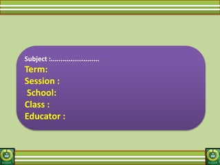 Subject :......................... 
Term: 
Session : 
School: 
Class : 
Educator : 
 