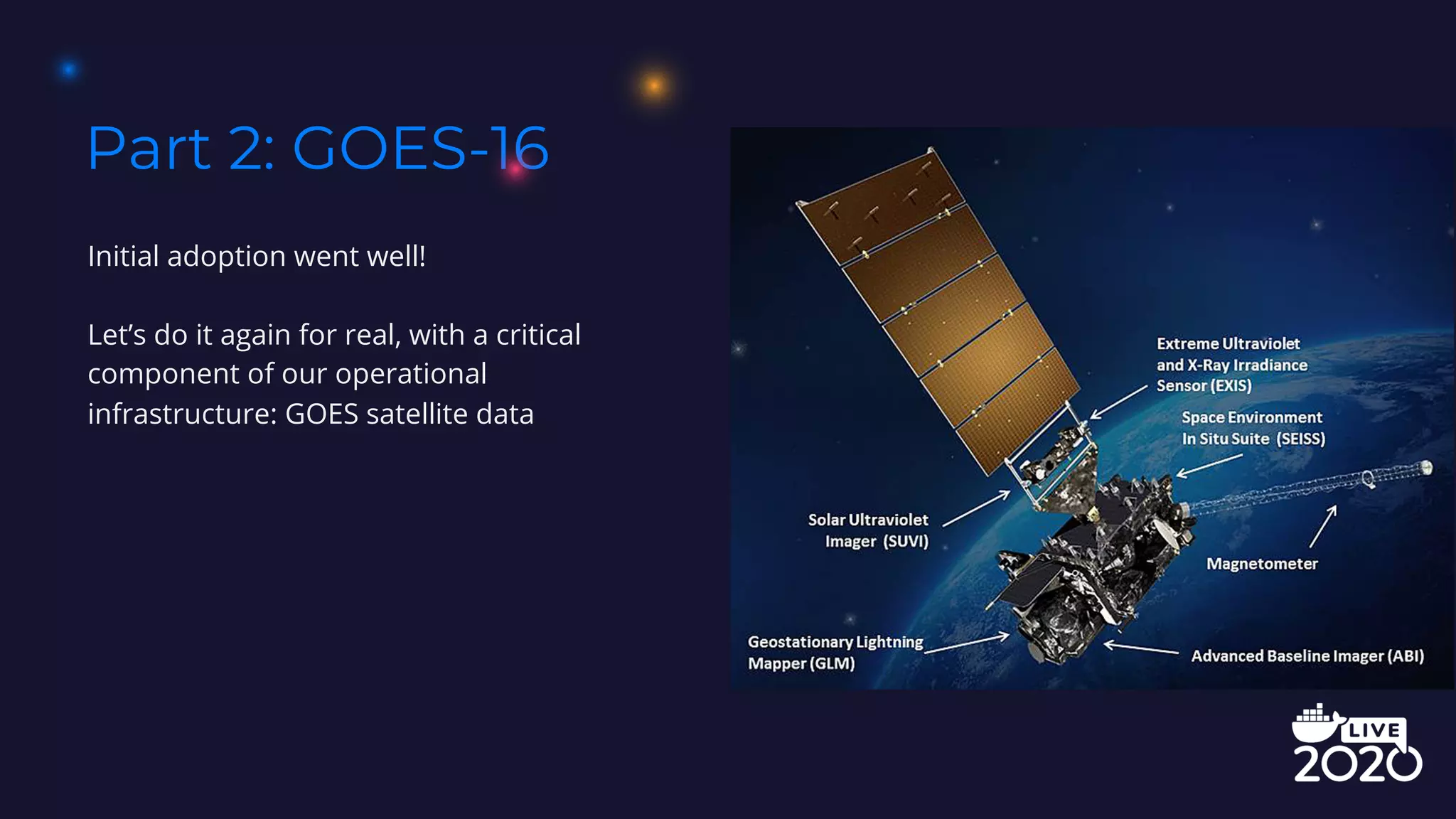 Part 2: GOES-16
Initial adoption went well!
Let’s do it again for real, with a critical
component of our operational
infrastructure: GOES satellite data
 