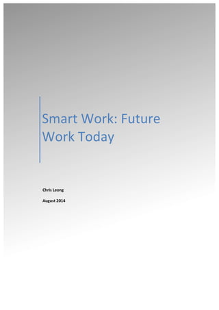 Smart 
Work: 
Future 
Work 
Today 
Smart 
Work: 
Future 
Work 
Today 
1 
Chris 
Leong 
August 
2014 
 
